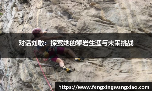 对话刘敏：探索她的攀岩生涯与未来挑战